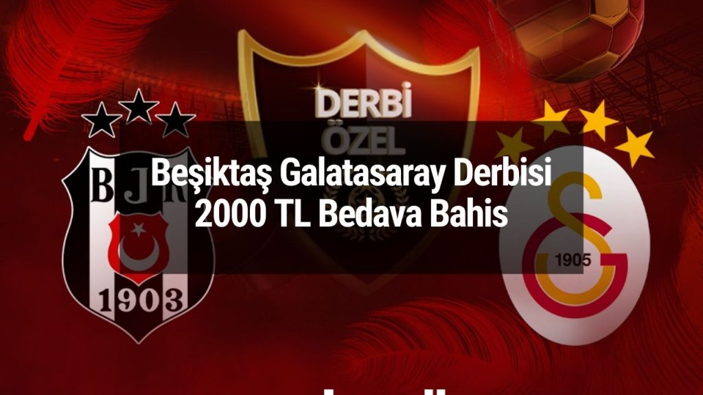 Beşiktaş Galatasaray Derbisi 2000 TL Bedava Bahis