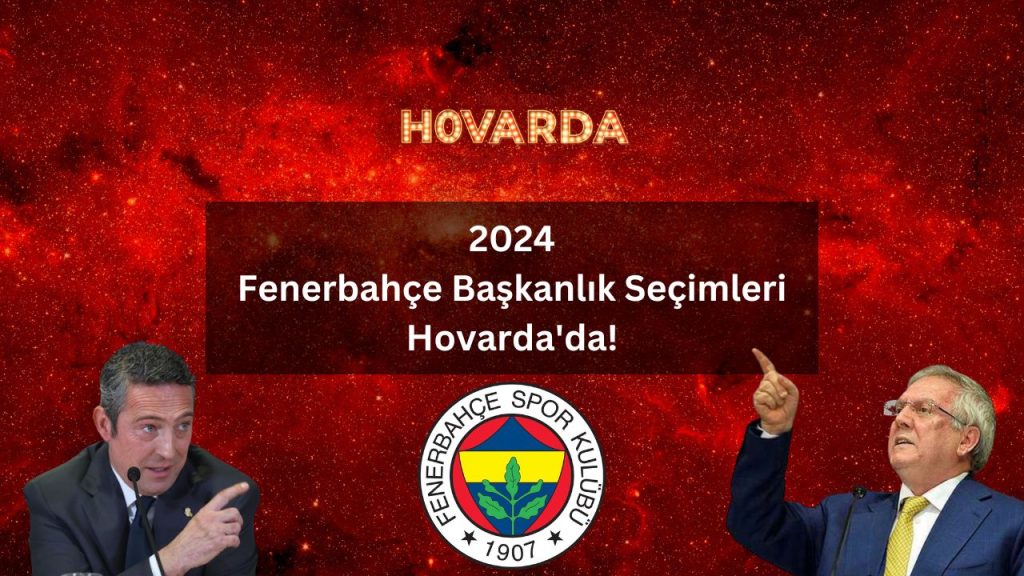 2024 Fenerbahçe Başkanlık Seçimi Hovarda'da