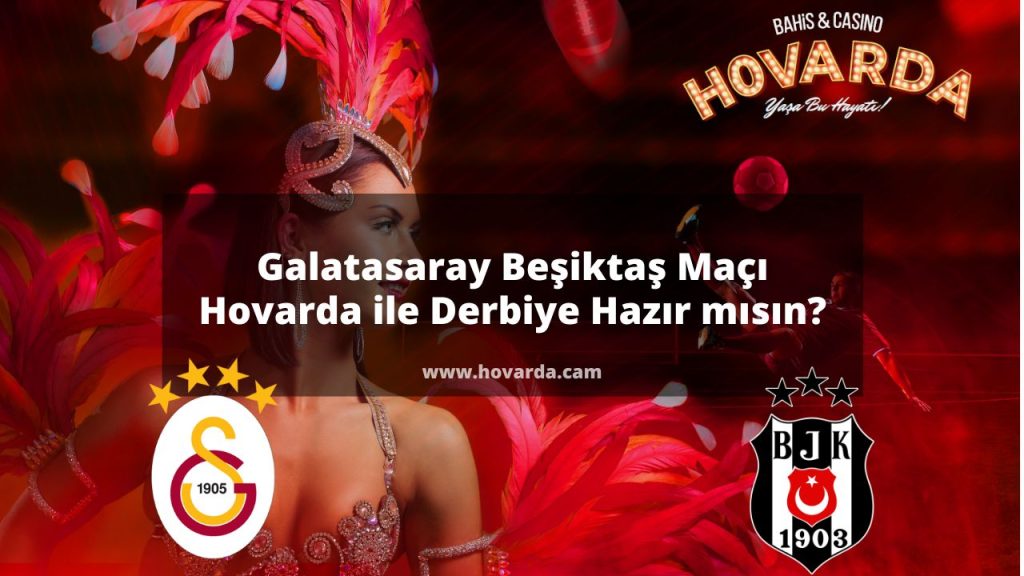 Galatasaray Beşiktaş Maçı | Hovarda ile Derbiye Hazır mısın?