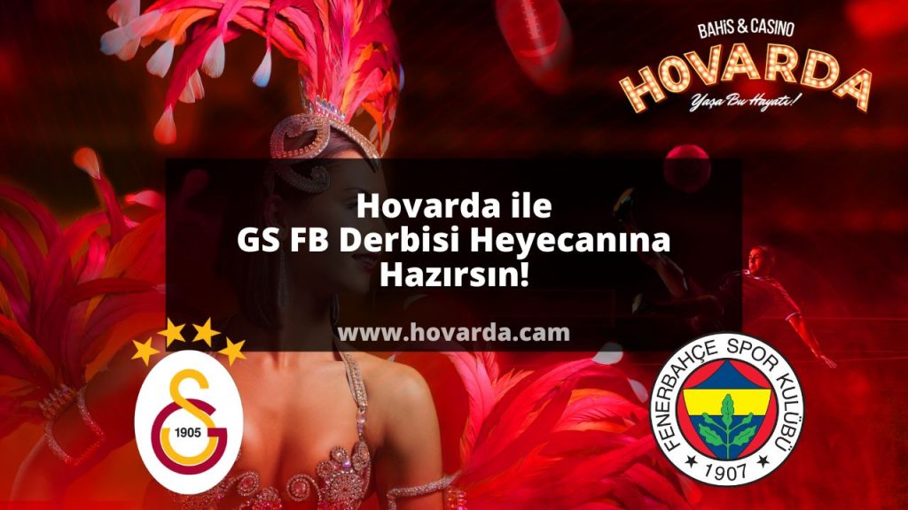 Hovarda ile GS FB Derbisi Heyecanına Hazırsın!