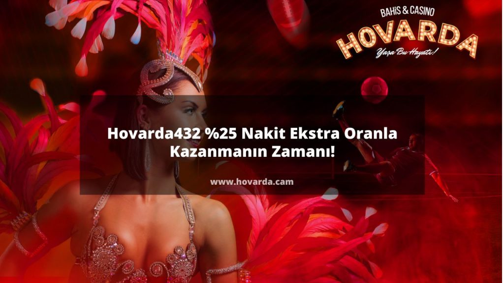 Hovarda432 Yüzde 25 Nakit Ekstra Oranla Kazanmanın Zamanı!